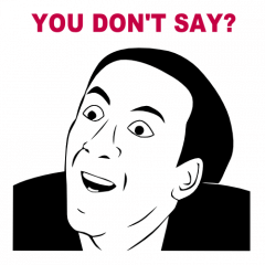 You don't say?!