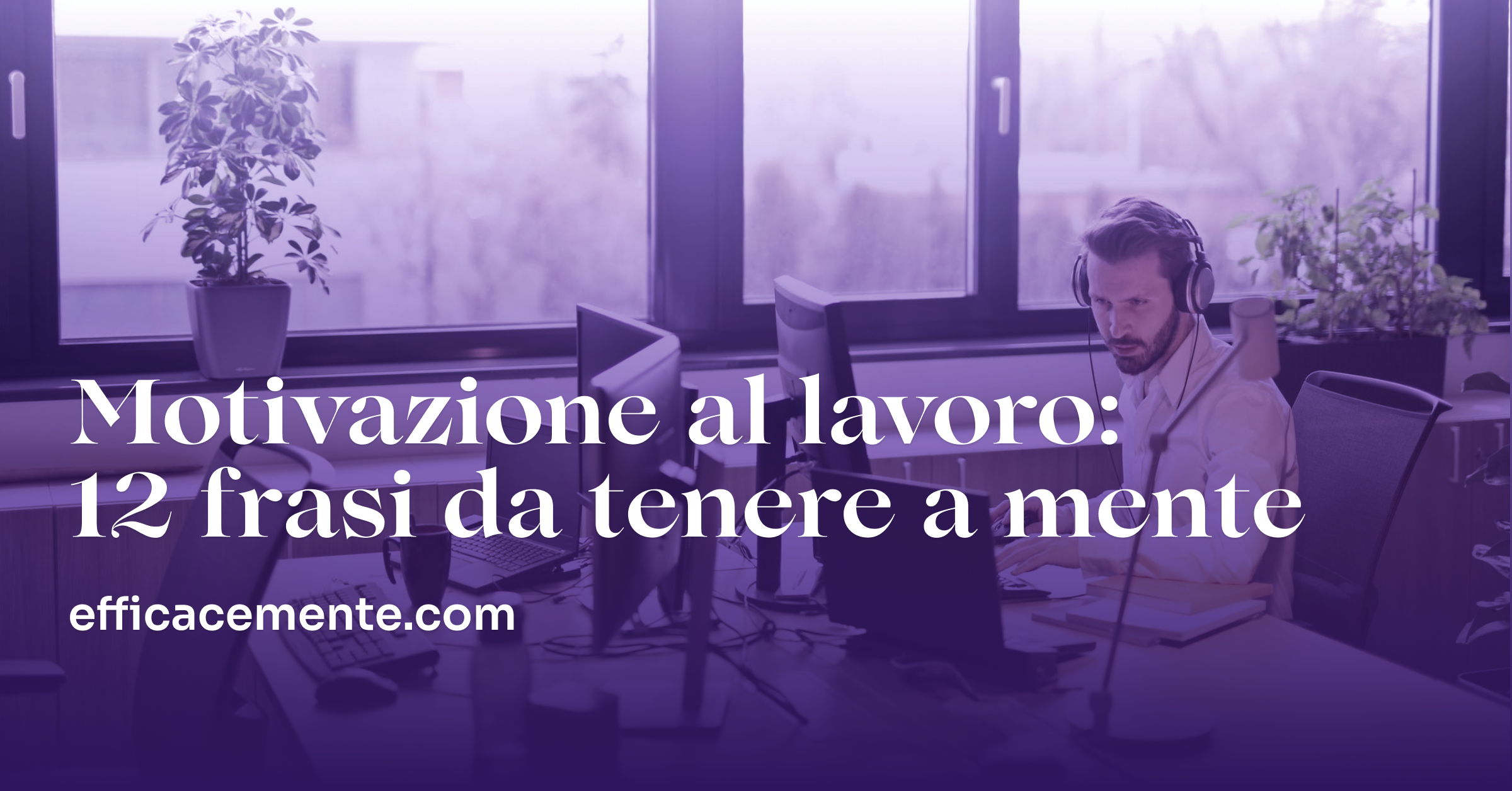 Motivazione Al Lavoro 12 Frasi Da Tenere A Mente Efficacemente