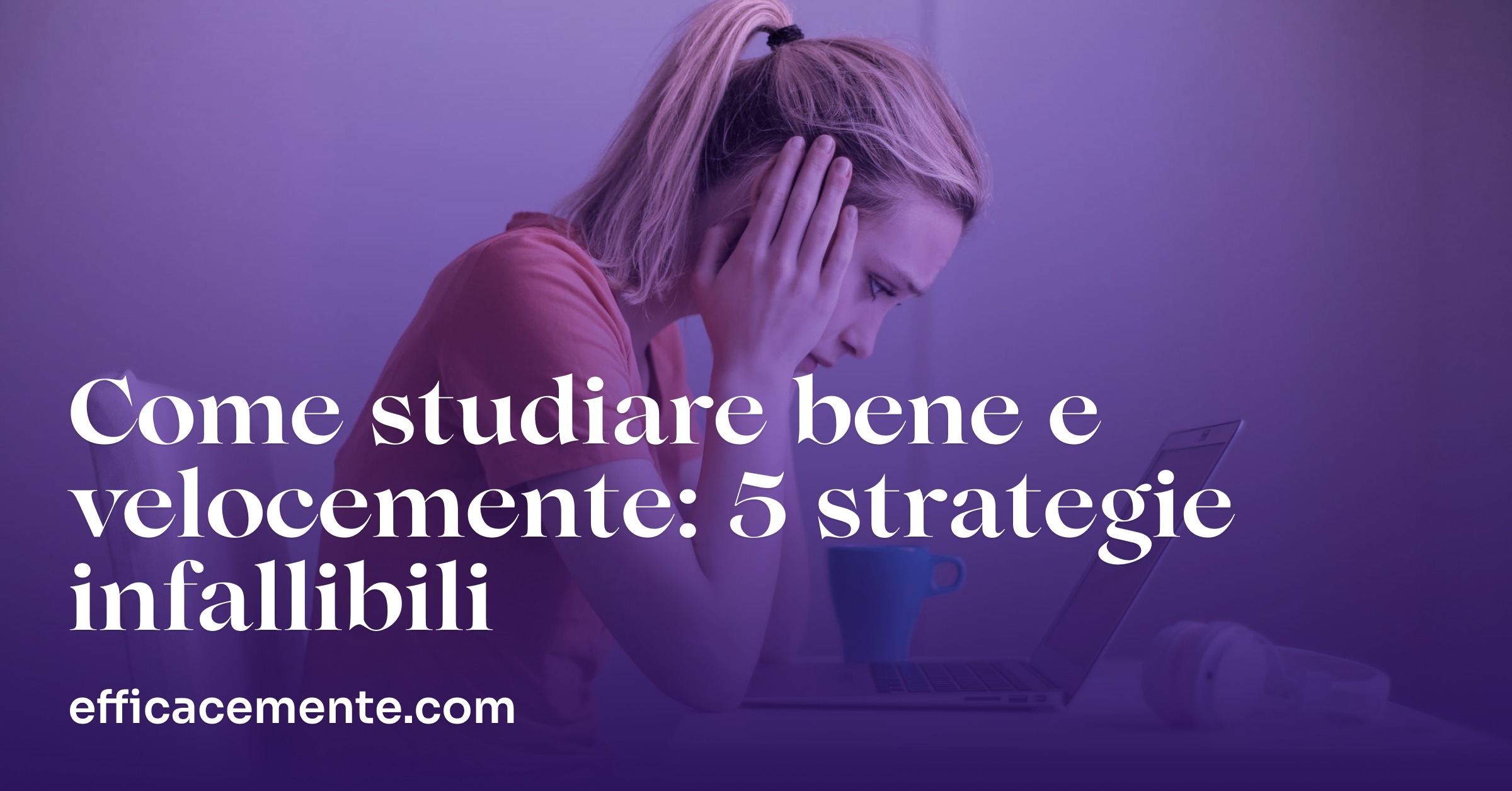 Come Studiare Bene e Velocemente 5 Strategie Infallibili EfficaceMente