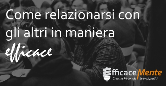 Come Relazionarsi Con Gli Altri In Maniera Efficace