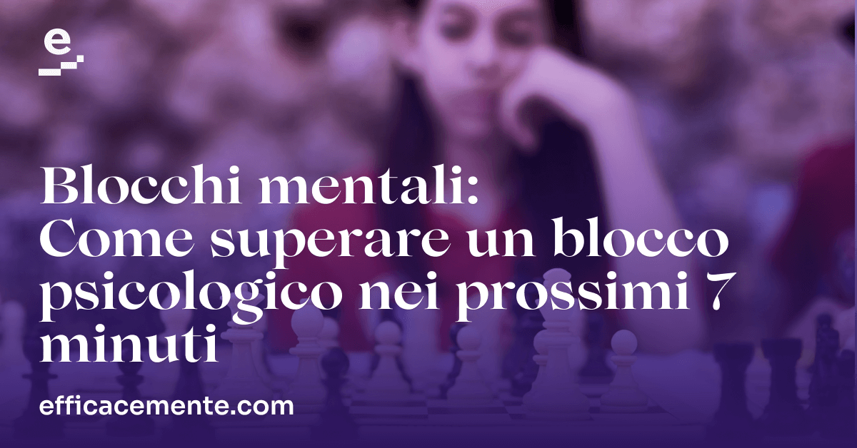 BLOCCHI MENTALI: Come Superare un Blocco Psicologico | EfficaceMente