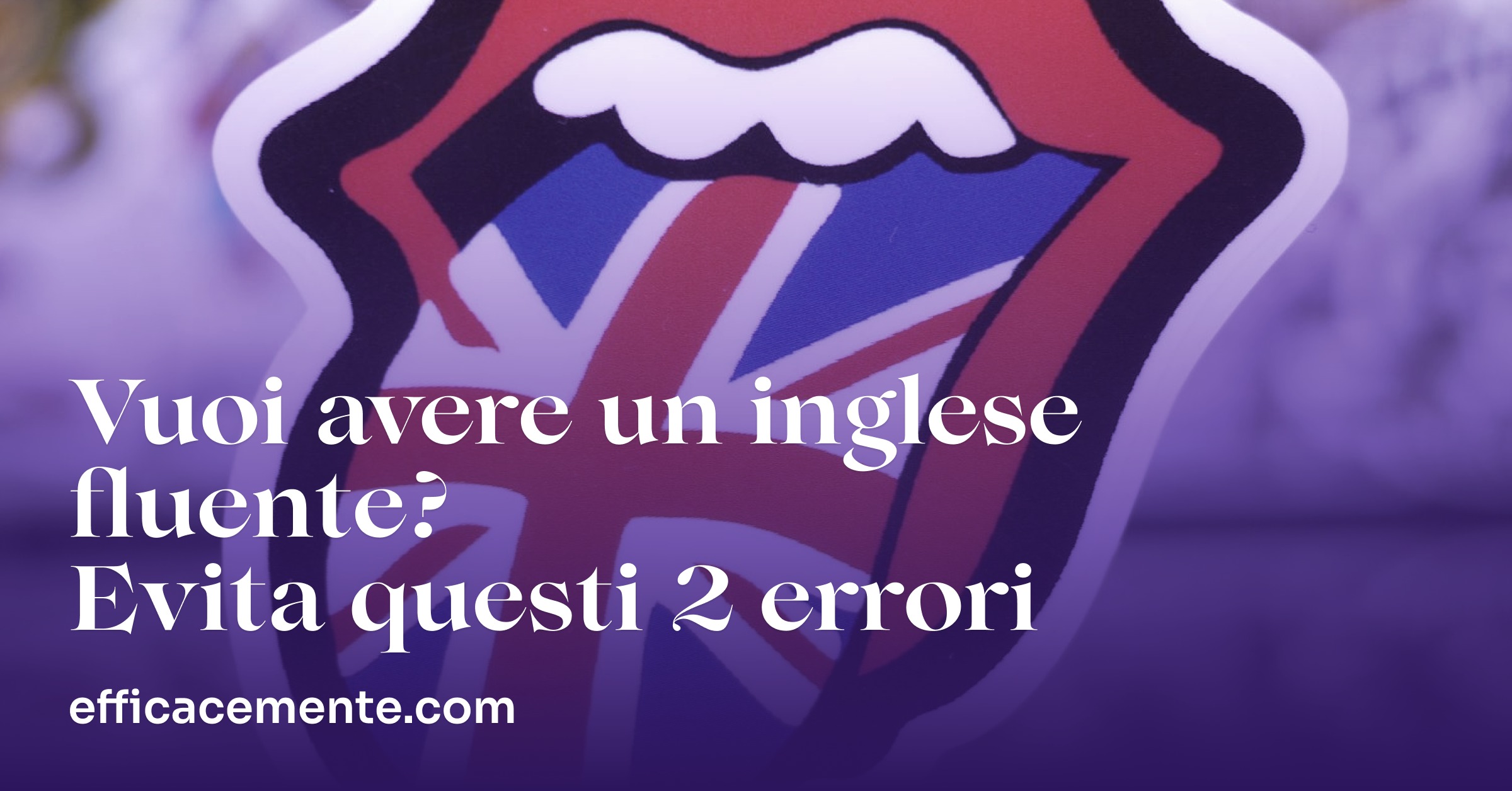Vuoi Avere Un Inglese Fluente Evita Questi 2 Errori Efficacemente
