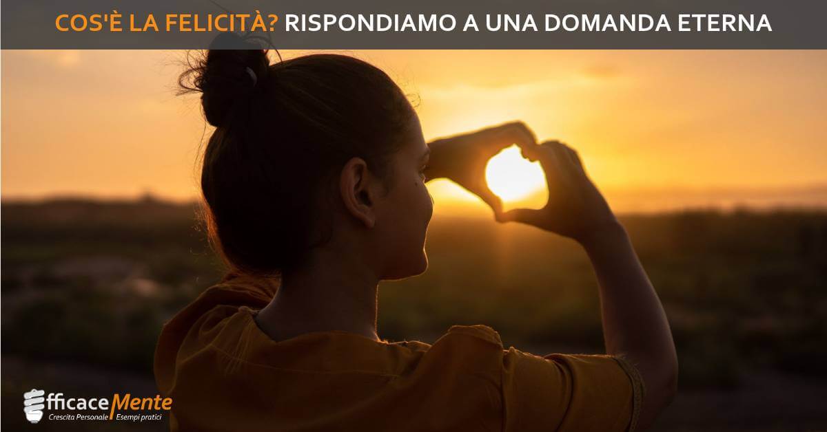 Cos'è la Felicità? Rispondiamo a una Domanda Eterna EfficaceMente